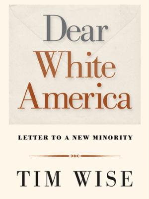 Dear White America by Tim Wise Dear White America by Tim Wise