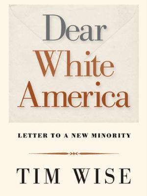 Dear White America: Letter to a New Minority by Tim Wise