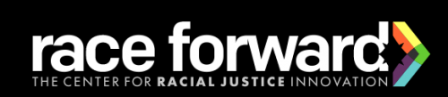 Race Forward advances racial justice through research, media and practice. Founded in 1981, Race Forward brings systemic analysis and an innovative approach to complex race issues to help people take effective action toward racial equity. Race Forward publishes the daily news site Colorlines and presents Facing Race, the country’s largest multiracial conference on racial justice.
