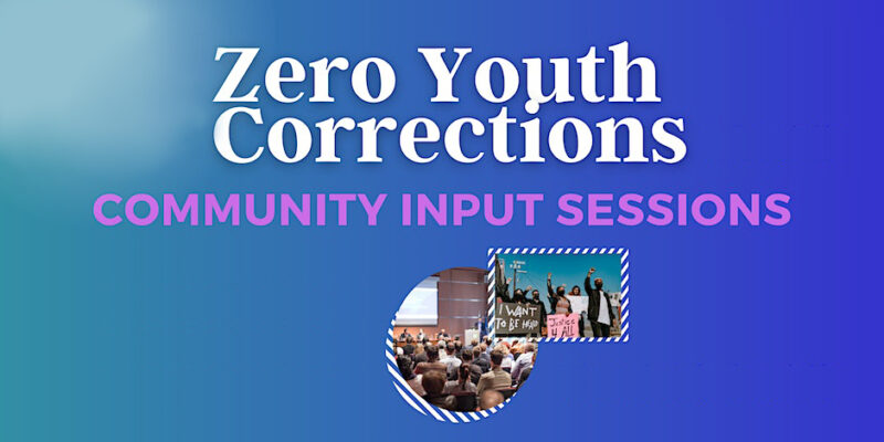 Zero Youth Corrections Community Input Sessions Basic